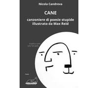 Cane. Canzoniere di poesie stupide illustrato da Max Reid