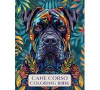 Cane Corso Coloring Book for Adults: A Relaxing and Majestic Journey Through the Strength and Beauty of the Cane Corso: 50 Detailed and Unique Cane ... Relief, Mindfulness, and Creative Relaxation