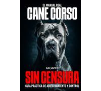 Cane Corso Sin Censura: Guía practica de adiestramiento, comportamiento y cuidados reales para educar a tu cachorro o perro adulto