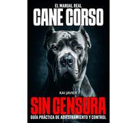 Cane Corso Sin Censura: Guía practica de adiestramiento, comportamiento y cuidados reales para educar a tu cachorro o perro adulto