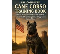 Cane Corso Training Book: How to Raise a Calm, Obedient, and Well-Controlled Guard Dog Without Aggression, Fear, or Stress