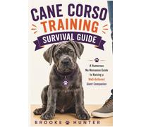 Cane Corso Training Survival Guide: A Funny and Practical Guide to Raising, Training, and Living With Your Powerful Italian Guardian Without Losing ... Your Furniture, or Control of the Leash