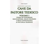 Cane da pastore tedesco. Vol. 1: Storia ed evoluzione dell'anatomia, dello standard e della cinognostica ai fini della selezione