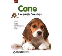 Cane. Il manuale completo. Scelta, razze, alimentazione, salute