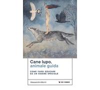Cane lupo, animale guida. Come farsi educare da un essere speciale