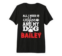 Cane Nome Bailey all in Need Is Coffee Il Mio Cane Si Chiama Bailey Maglietta Premium