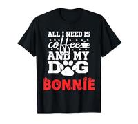 Cane Nome Bonnie all in Need Is Coffee Il Mio Cane Si Chiama Bonnie Maglietta