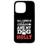 Cane Nome Holly All In Need Is Coffee Il mio cane si chiama agrifoglio Custodia per iPhone 15 Pro Max
