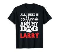 Cane Nome Larry Tutto ciò di Cui Ho Bisogno è caffè Il Mio Cane Si Chiama Larry Maglietta