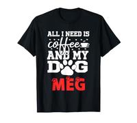 Cane Nome Meg Tutto ciò di Cui Ho Bisogno è caffè Il Mio Cane Si Chiama Meg Maglietta