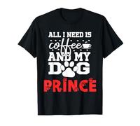 Cane Nome Prince all in Need Is Coffee My Dog Named Prince Maglietta
