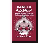 CANELO ÁLVAREZ BIOGRAPHY: From Guadalajara’s Streets to Global Glory - The Relentless Rise of Boxing’s Red King