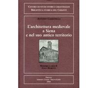 Canestrelli,Antonio. - L'architettura medievale a Siena e nel suo antico territo