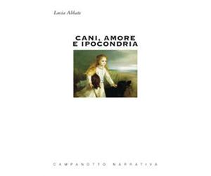 Cani, amore e ipocondria - Abbate Lucia