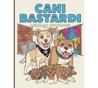 Cani Bastardi Da Colorare: L'unico Modo Per Rilassarti Colorando Frasi Ed Animali Irriverenti Quando La Vita Abbaia Contro Di Te