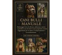 CANI BULLI MANUALE: Padroneggia l'arte di allevare, addestrare, nutrire e prendersi cura di tutte le razze prepotenti, inclusi suggerimenti per la salute, il comportamento e la socializzazione