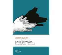 Cani di paglia. Pensieri sull'uomo e altri animali
