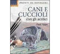 Cani e cuccioli con gli acrilici. Ediz. illustrata