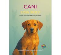 Cani Incantevoli - Libro da Colorare con i Numeri: Un libro da colorare per adulti e adolescenti. Con bellissime illustrazioni, arte geometrica, ... pagine che ti aiuteranno a colorare senza sosta.