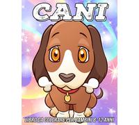 Cani Libro da Colorare per Bambini 8-12 Anni: Pagine da Colorare Divertenti, Carine e Uniche per Ragazze e Ragazzi con Adorabili Disegni di Cuccioli