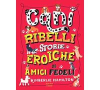 Cani ribelli. Storie eroiche di amici fedeli
