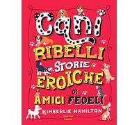 Cani ribelli. Storie eroiche di amici fedeli