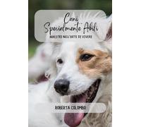 Cani specialmente abili. Maestri nell'arte di vivere