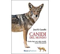 Canidi del mondo. Guida a lupi, cani, volpi, sciacalli, coyote e simili