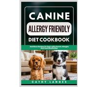 Canine Allergy Friendly Diet Cookbook: Nutritious Recipes For Dogs With Chronic Allergies And Food Sensitivities