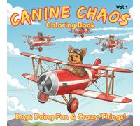 Canine Chaos Coloring Book Vol 1 - Dogs Doing Fun & Crazy Things!