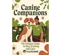 Canine Companions: The Ultimate Guide to Dog Training and Care