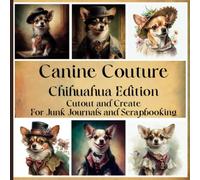 Canine Couture: Chihuahua Edition A Book For Junk Journaling And Scrapbooking Single Side Pages Cut Out And Create
