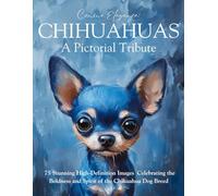 Canine Elegance: CHIHUAHUAS, A Pictorial Tribute: 75 Stunning High-Definition Images Celebrating the Boldness and Spirit of the Chihuahua Dog Breed