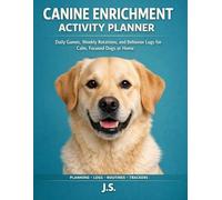 Canine Enrichment Activity Planner: Daily Games, Weekly Rotations, and Behavior Logs for Calm, Focused Dogs at Home