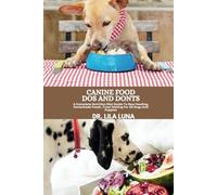 CANINE FOOD DOS AND DONTS: A Complete Nutrition Diet Guide To Raw Feeding Homemade Foods Treat Making For All Dogs And Puppies