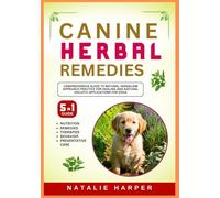 Canine Herbal Remedies: Comprehensive Guide to Natural Herbalism Approach Practice for Healing and Natural Holistic Applications for Dogs