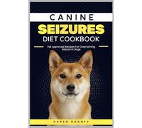 CANINE SEIZURES DIET COOKBOOK: Vet Approved Recipes for Overcoming Seizure In Dogs
