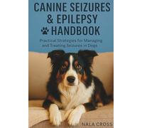 Canine Seizures & Epilepsy Handbook: Practical Strategies for Managing and Treating Seizures in Dogs