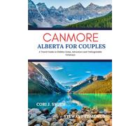 CANMORE ALBERTA FOR COUPLES: A Travel Guide to Hidden Gems, Adventures, and Unforgettable Getaways
