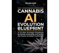 Cannabis AI Evolution Blueprint: A 15-Year Strategic Roadmap for Scaling, Automating, and Leading the Future of Modern Cultivation