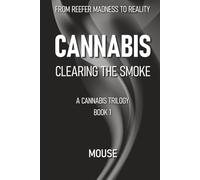 Cannabis: Clearing the Smoke: From Reefer Madness to Reality
