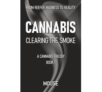 Cannabis: Clearing the Smoke: From Reefer Madness to Reality