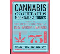 Cannabis Cocktails, Mocktails & Tonics: The Art of Spirited Drinks and Buzz-Worthy Libations