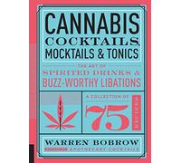 Cannabis Cocktails, Mocktails & Tonics: The Art of Spirited Drinks and Buzz-Worthy Libations