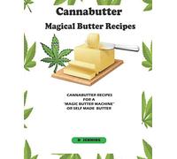 Cannabutter Recipes For A Magic Butter Machine Or Self Made Butter: Cannabutter The Magical Butter