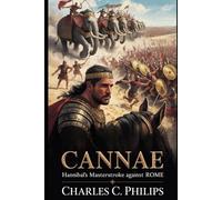 CANNAE: HANNIBAL’S MASTERSTROKE AGAINST ROME