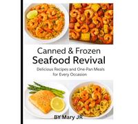 Canned & Frozen Seafood Revival: Delicious Recipes and One-Pan Meals for Every Occasion +: Quick, Easy, and Flavorful Seafood Recipes Anyone Can Make