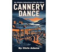 Cannery Dance: An Alaska Adventure Like No Other