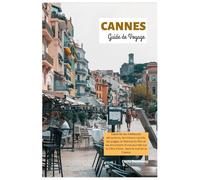 Cannes Guide de Voyage: Explorez les meilleures attractions, les trésors cachés, les plages, le festival du film et les excursions d'une journée sur la Côte d'Azur, dans le sud de la France
