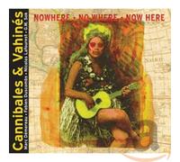 CANNIBALES & VAHINES - NOWHERE NO WHERE NOW HERE